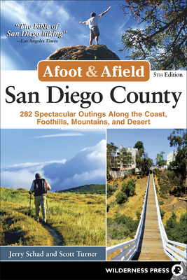 Afoot & Afield: San Diego County: 282 Spectacular Outings Along the Coast, Foothills, Mountains, and Desert - Schad, Jerry, and Turner, Scott