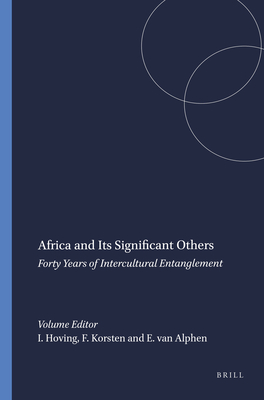 Africa and Its Significant Others: Forty Years of Intercultural Entanglement - Hoving, Isabel (Volume editor), and Korsten, Frans-Willem (Volume editor), and Alphen, Ernst van (Volume editor)