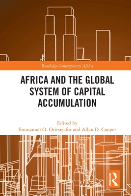 Africa and the Global System of Capital Accumulation - Oritsejafor, Emmanuel O (Editor), and Cooper, Allan D (Editor)