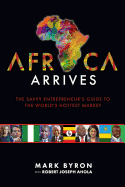 Africa Arrives: The Savvy Entrepreneur's Guide to the World's Hottest Market