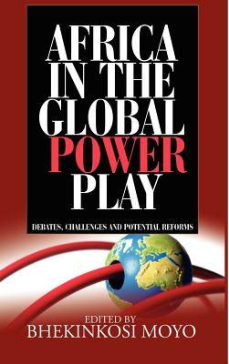 Africa in Global Power Play: Debates, Challenges and Potential Reforms (Hb) - Moyo, Bhekinkosi (Editor)