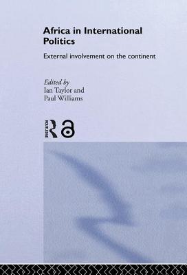 Africa in International Politics: External Involvement on the Continent - Taylor, Ian (Editor), and Williams, Paul (Editor)