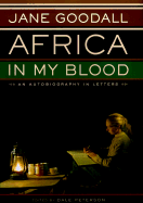 Africa in My Blood: An Autobiography in Letters - Goodall, Jane, Dr., Ph.D., and Peterson, Dale (Editor)