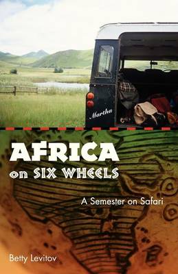 Africa on Six Wheels: A Semester on Safari - Levitov, Betty