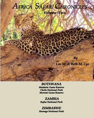 Africa Safari Chronicles: Botswana, Zambia & Zimbabwe - Cyr, Beth M, and Cyr, Leo M