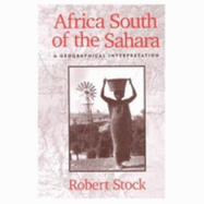 Africa South of the Sahara: A Geographical Interpretation - Stock, Robert, PhD