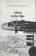 Africa to the Alps: The Army Air Forces in the Mediterranean Theater