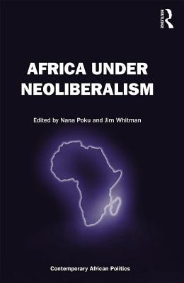 Africa Under Neoliberalism - Poku, Nana (Editor), and Whitman, Jim (Editor)