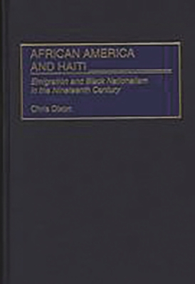 African America and Haiti: Emigration and Black Nationalism in the Nineteenth Century - Dixon, Chris