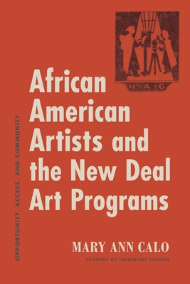 African American Artists and the New Deal Art Programs: Opportunity, Access, and Community - Calo, Mary Ann, and Francis, Jacqueline (Epilogue by)