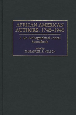 African American Authors, 1745-1945: A Bio-Bibliographical Critical Sourcebook - Nelson, Emmanuel S (Editor)