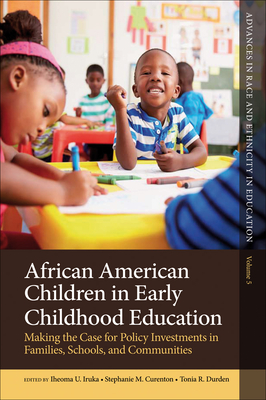 African American Children in Early Childhood Education: Making the Case for Policy Investments in Families, Schools, and Communities - Iruka, Iheoma U. (Editor), and Curenton, Stephanie M. (Editor), and Durden, Tonia R. (Editor)