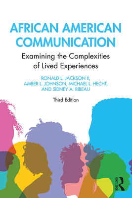 African American Communication: Examining the Complexities of Lived Experiences - Jackson, Ronald L, II, and Johnson, Amber L, and Hecht, Michael L