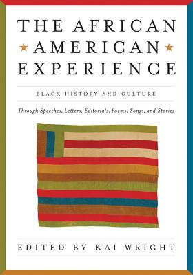African American Experience: Black History and Culture Through Speeches, Letters, Editorials, Poems, Songs, and Stories - Wright, Kai