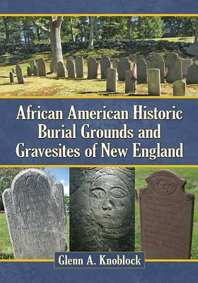 African American Historic Burial Grounds and Gravesites of New England - Knoblock, Glenn A