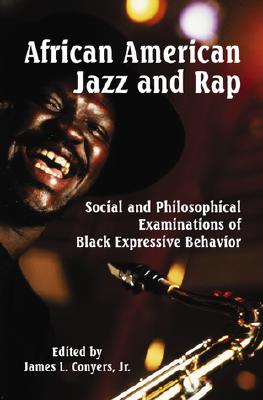 African American Jazz and Rap: Social and Philosophical Examinations of Black Expressive Behavior - Conyers, James L (Editor)
