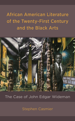 African American Literature of the Twenty-First Century and the Black Arts: The Case of John Edgar Wideman - Casmier, Stephen