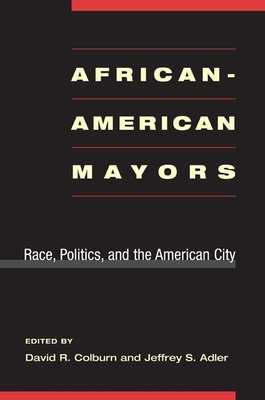 African-American Mayors: Race, Politics, and the American City - Colburn, David R (Contributions by), and Adler, Jeffrey S (Contributions by), and Lane, James B (Contributions by)