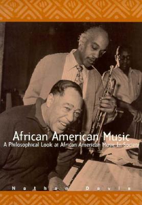 African American Music: A Philosophical Look at African American Music in Society - Davis, Nathan T, and Broschke-Davis, Ursula