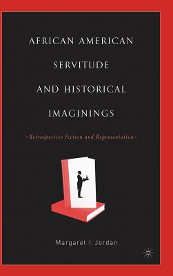 African American Servitude and Historical Imaginings: Retrospective Fiction and Representation - Jordan, M