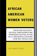 African American Women Voters: Racializing Religiosity, Political Consciousness and Progressive Political Action in U.S. Presidential Elections from 1964 through 2008