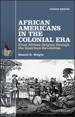 African Americans in the Colonial Era: From African Origins through the American Revolution - Wright, Donald R.