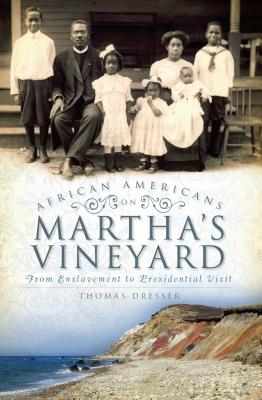 African Americans on Martha's Vineyard: From Enslavement to Presidential Visit - Dresser, Thomas