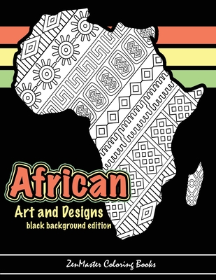African Art and Designs: black background edition: Adult coloring book full of artwork and designs inspired by Africa - Zenmaster Coloring Books