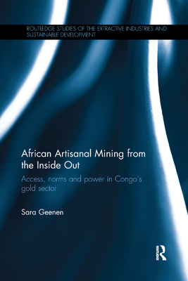 African Artisanal Mining from the Inside Out: Access, norms and power in Congo's gold sector - Geenen, Sara