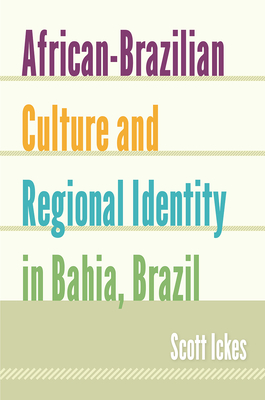 African-Brazilian Culture and Regional Identity in Bahia, Brazil - Ickes, Scott