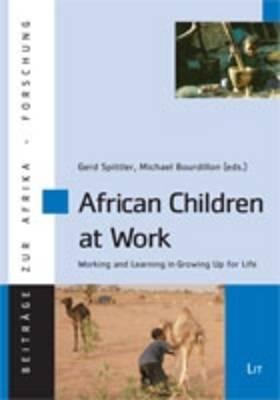 African Children at Work: Working and Learning in Growing Up for Life Volume 52 - Spittler, Gerd (Editor), and Bourdillon, Michael, Professor (Editor)