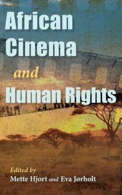 African Cinema and Human Rights - Hjort, Mette (Editor), and Jrholt, Eva (Editor)