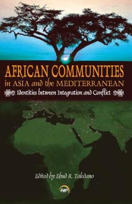 African Communities in Asia and the Mediterranean: Identities Between Integration and Conflict - Toledano, Ehud R, Professor