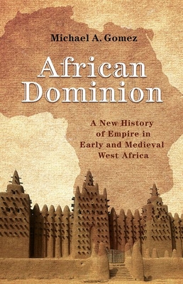 African Dominion: A New History of Empire in Early and Medieval West Africa - Gomez, Michael