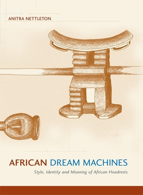 African Dream Machines: Style, Identity and Meaning of African Headrests - Nettleton, Anitra