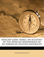 African Game Trails, an Account of the African Wanderings of an American Hunter-Naturalist