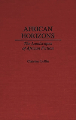 African Horizons: The Landscapes of African Fiction - Loflin, Christine