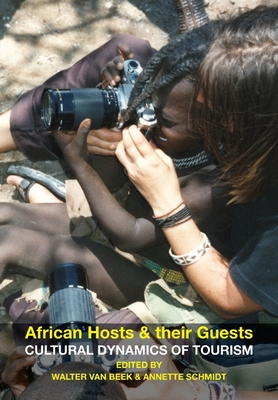 African Hosts and Their Guests: Cultural Dynamics of Tourism - Van Beek, Walter E a (Contributions by), and Schmidt, Annette M (Contributions by), and Ypeij, Annelou (Contributions by)