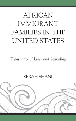 African Immigrant Families in the United States: Transnational Lives and Schooling - Shani, Serah