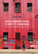 African Immigrant Traders in Inner City Johannesburg: Deconstructing the Threatening 'other'
