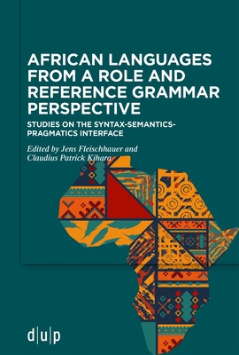 African Languages from a Role and Reference Grammar Perspective: Studies on the Syntax-Semantics-Pragmatics Interface - Fleischhauer, Jens (Editor), and Kihara, Claudius Patrick (Editor)