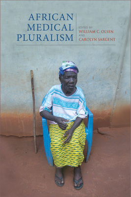 African Medical Pluralism - Olsen, William C (Editor), and Sargent, Carolyn (Contributions by), and Stroeken, Koen (Contributions by)