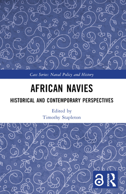 African Navies: Historical and Contemporary Perspectives - Stapleton, Timothy (Editor)