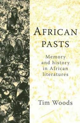 African Pasts: Memory and History in African Literatures - Woods, Tim