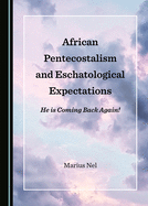 African Pentecostalism and Eschatological Expectations: He is Coming Back Again!