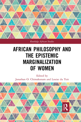 African Philosophy and the Epistemic Marginalization of Women - Chimakonam, Jonathan (Editor), and du Toit, Louise (Editor)