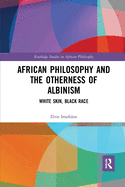 African Philosophy and the Otherness of Albinism: White Skin, Black Race