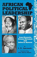 African Political Leadership: Jomo Kenyatta, Kwame Nkrumah, and Julius K. Nyerere - Assensoh, A B