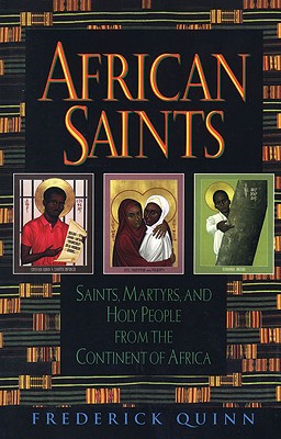 African Saints Saints, Martyrs, and Holy People from the Continent of Africa - Quinn, Frederick