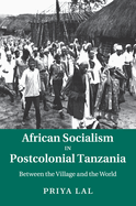 African Socialism in Postcolonial Tanzania: Between the Village and the World